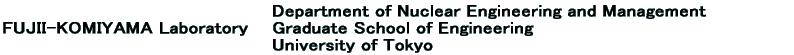                                            Department of Nuclear Engineering and Management FUJII-KOMIYAMA Laboratory     Graduate School of Engineering                                            University of Tokyo